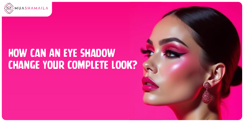 How Can An Eye Shadow Change Your Complete Look?