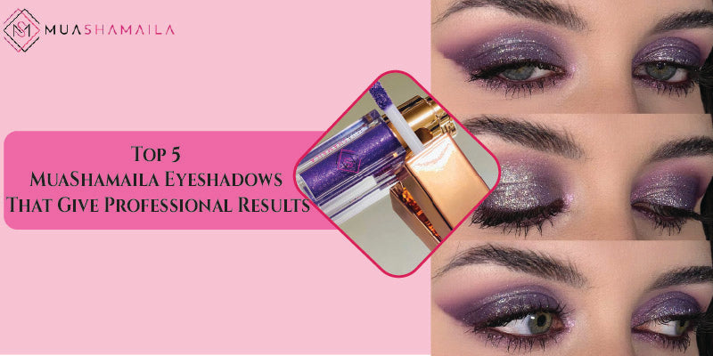 Top 5 MuaShamaila Eyeshadows That Give Professional Results