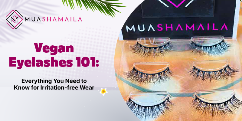 Vegan Eyelashes 101: Everything You Need to Know for Irritation-free Wear